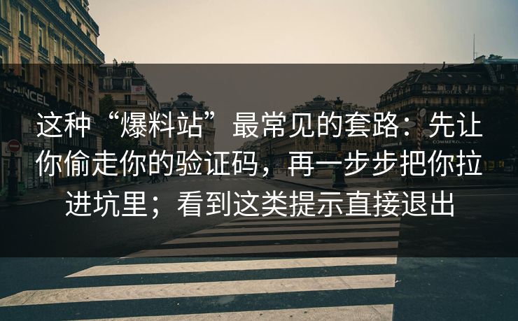 这种“爆料站”最常见的套路：先让你偷走你的验证码，再一步步把你拉进坑里；看到这类提示直接退出